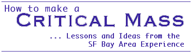 How to make a Critical Mass ...
Lessons and ideas from the SF Bay Area Experience